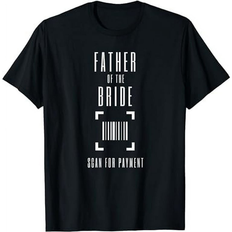 Father Of The Bride, Scan For Payment Funny Shirt Father Of The Bride, Scan For Payment Funny Shirt