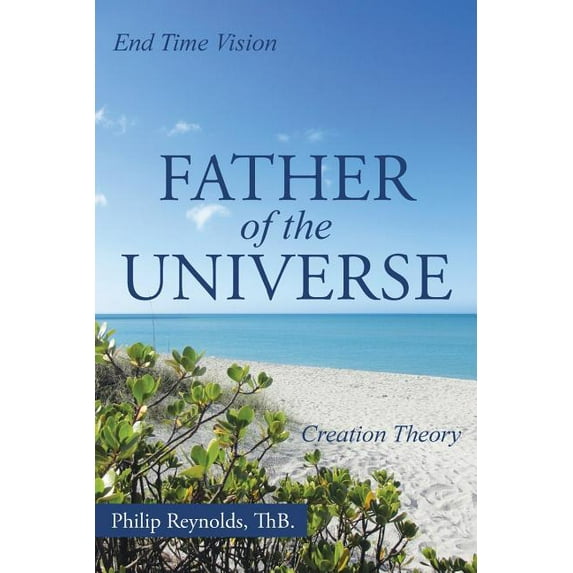 Father of the Universe: Creation Theory and End Time Vision (Paperback)