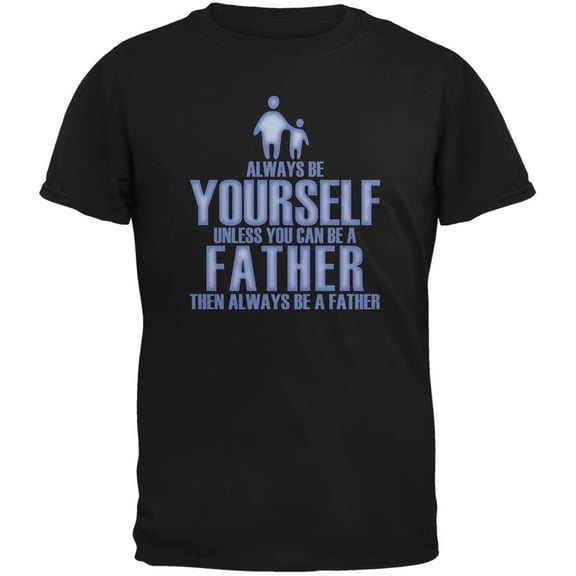 Father's Day Always Be Yourself Father Black Adult T-Shirt - X-Large