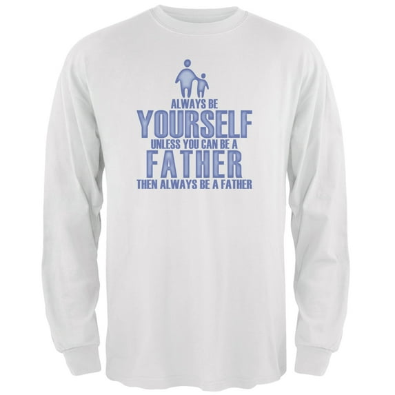 Father's Day Always Be Yourself Father White Adult Long Sleeve T-Shirt - Medium