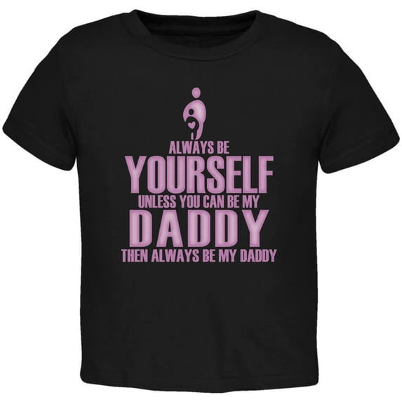 Father's Day - Always Be Yourself My Daddy Daughter Black Toddler Shirt