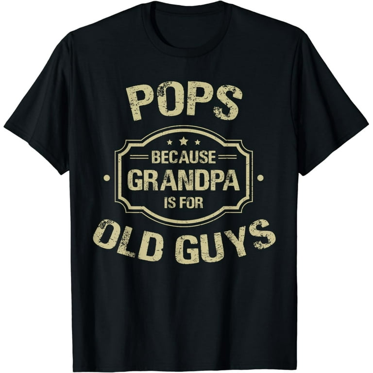 Pops Because Grandpa Is For Old Guys Fathers Day T-Shirts Pops Because Grandpa Is For Old Guys Fathers Day T-Shirts