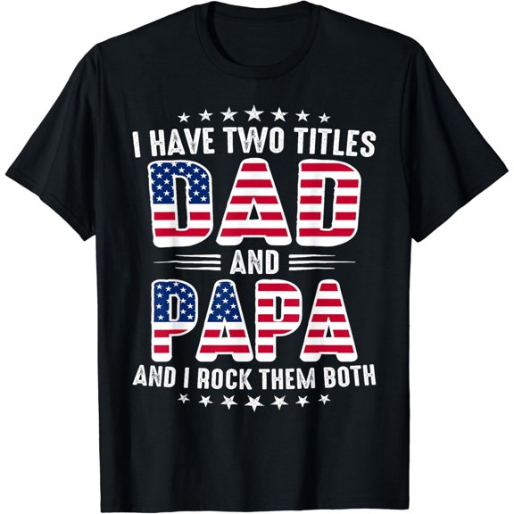 Father's Day I Have Two Titles Dad And Papa Father's Day T-Shirt