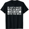 thumbnail image 1 of Father's Day Just A Dad Who Always Came Back With The Milk T-Shirt, 1 of 3