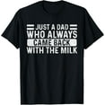 thumbnail image 1 of Father's Day Just A Dad Who Always Came Back With The Milk T-Shirt, 1 of 3