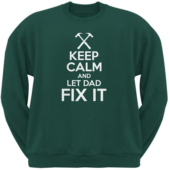 Father's Day - Keep Calm And Let Dad Fix It Forest Green Adult Sweatshirt - Medium