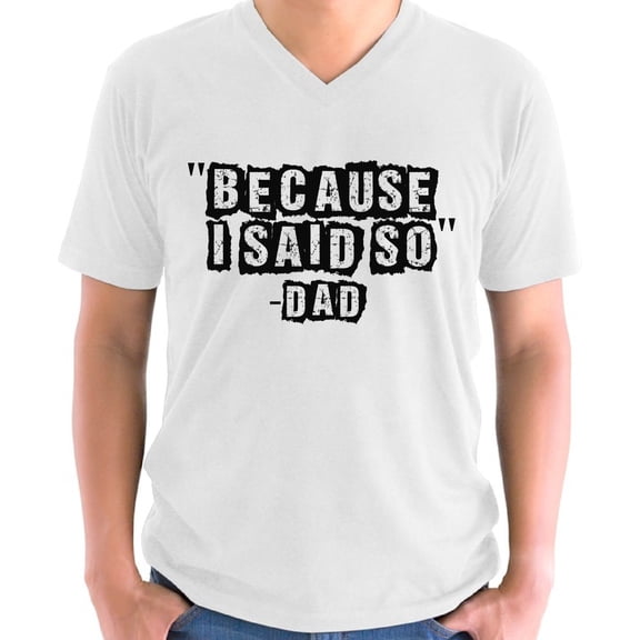 Father's Day V-neck Shirt for Men Because I Said So Dad Gift for Daddy Mens S M L XL 2XL Graphic Tee