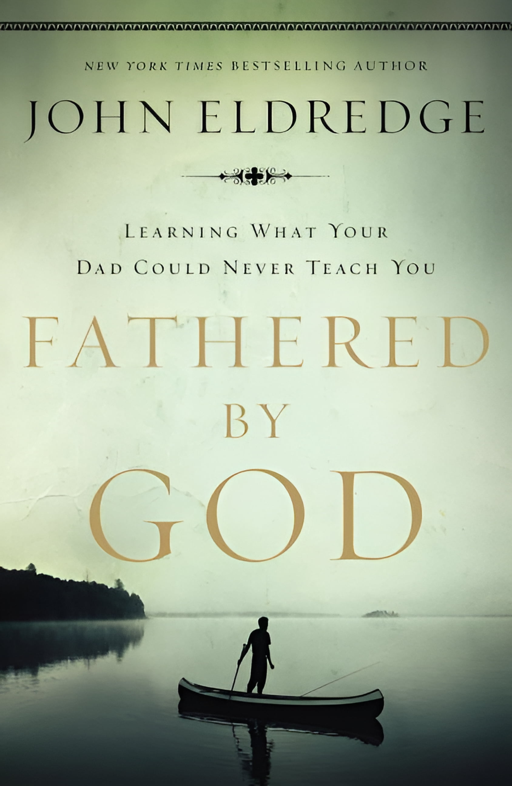 JOHN ELDREDGE Fathered by God: Learning What Your Dad Could Never Teach You (Paperback)