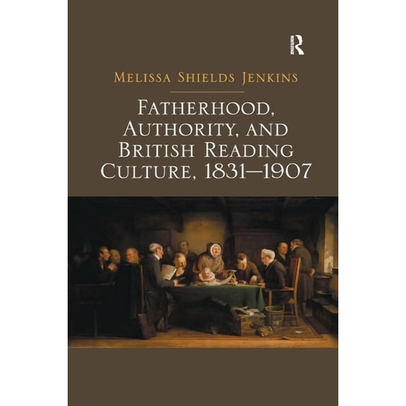 Fatherhood, Authority, and British Reading Culture, 1831-1907. Melissa Shields Jenkins, (Paperback)