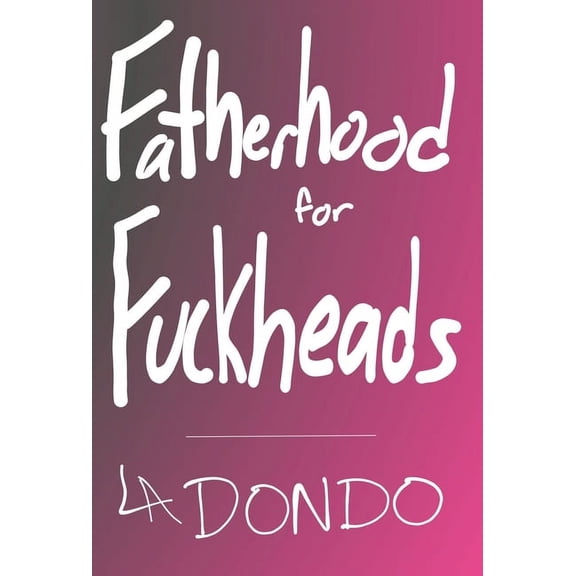 Fatherhood for Fuckheads (Hardcover)