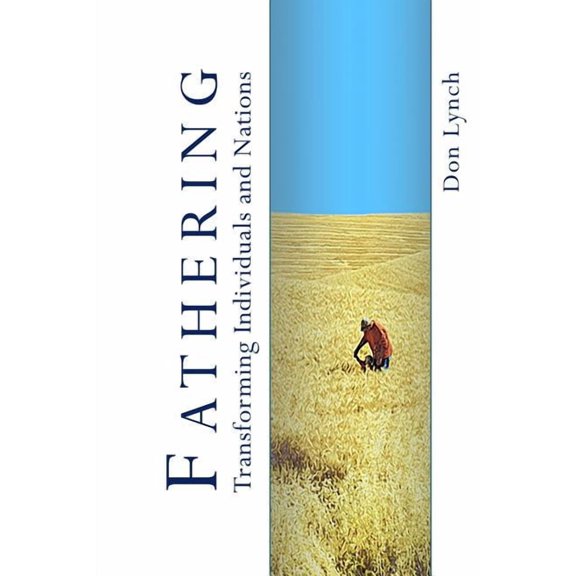 Fathering: Transforming Individuals and Nations: Fathering is God's International Leadership Strategy, (Paperback)