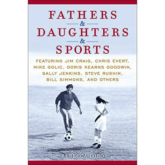 Pre-Owned Fathers & Daughters & Sports: Featuring Jim Craig, Chris Evert, Mike Golic, Doris Kearns Goodwin, Sally Jenkins, Steve Rushin, Bill Simmons, and Other (Hardcover) 0345520831 9780345520838