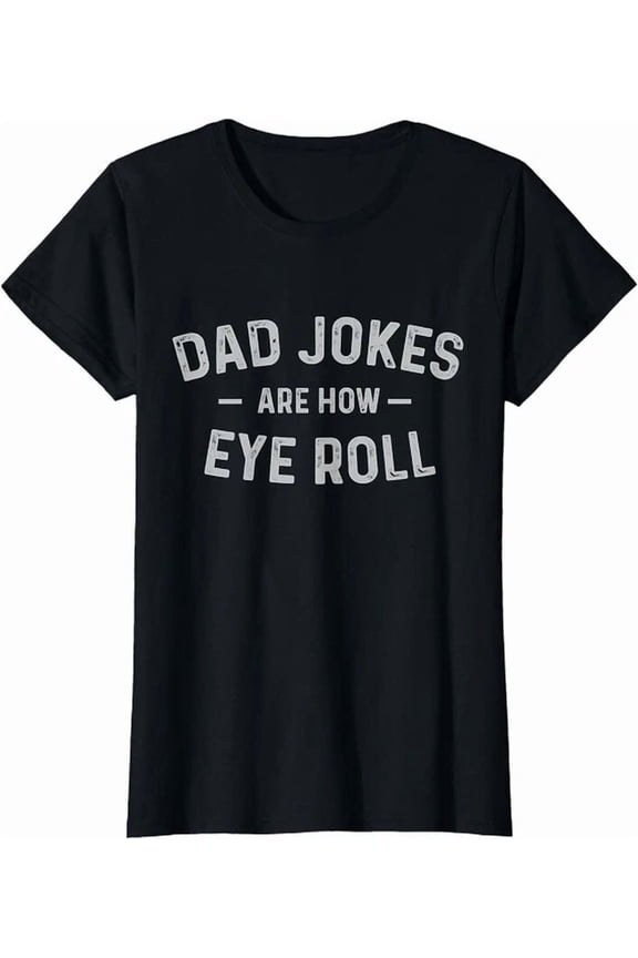 Fathers Day Gift Dad Jokes Are How Eye Roll T-Shirt