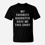 Fathers Day Gift My Favorite Daughter Gave Me This TShirt