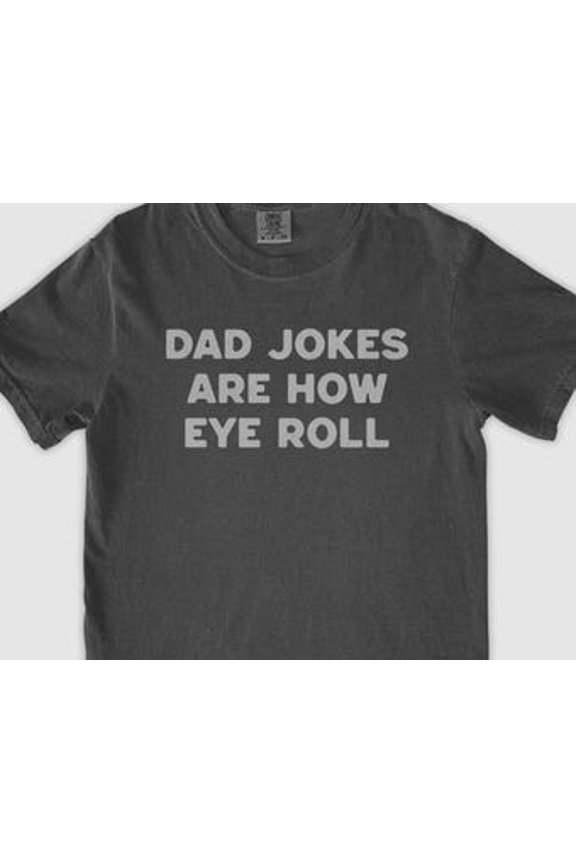 Fathers Day Gift Tee Dad Jokes Are How Eye Roll Dad Shirt I Roll Dad To Be Gift Dad Jokes Dad Birthday T Shirt All Size S-3XL