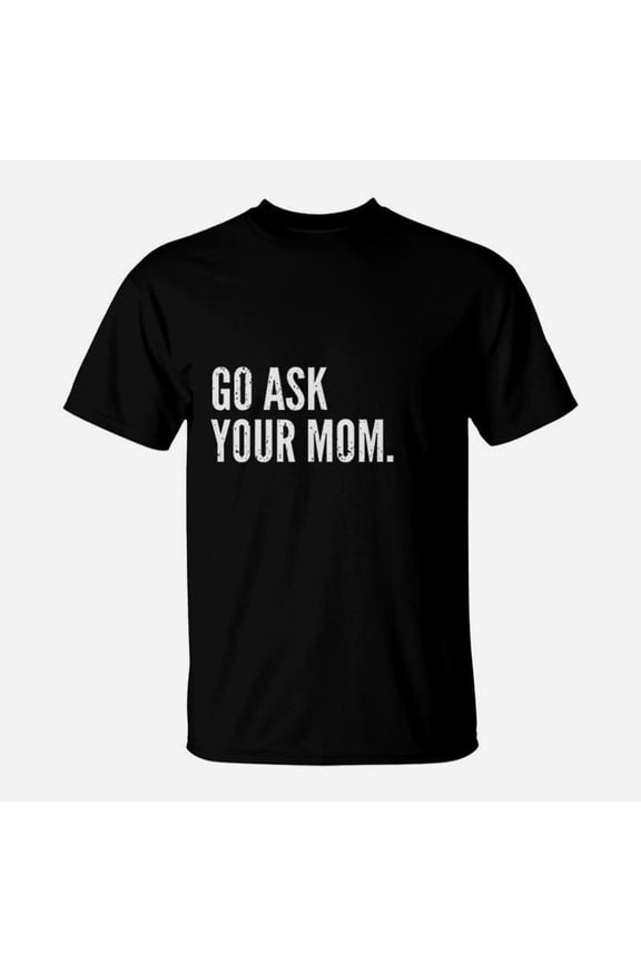 Fathers Day Go Ask Your Mom TShirt