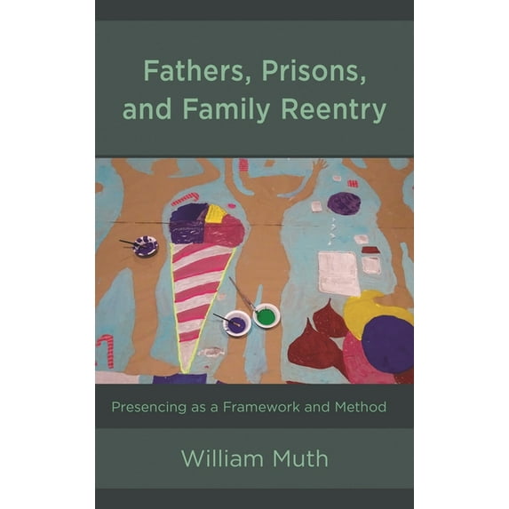 Fathers, Prisons, and Family Reentry: Presencing as a Framework and Method, (Paperback)