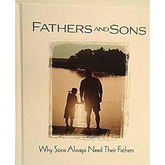 Pre-Owned Fathers and Sons -- Why Sons Always Need Their Fathers (Hardcover) 1605532517 9781605532516