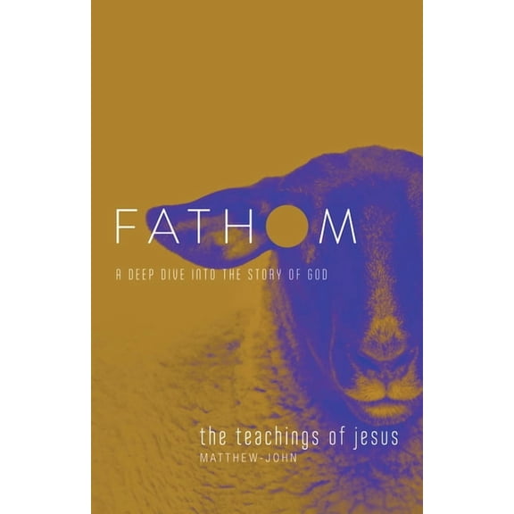 Fathom Bible Studies: The Teachings of Jesus Student Journal (the Gospels, Matthew-John): A Deep Dive Into the Story of , (Paperback)