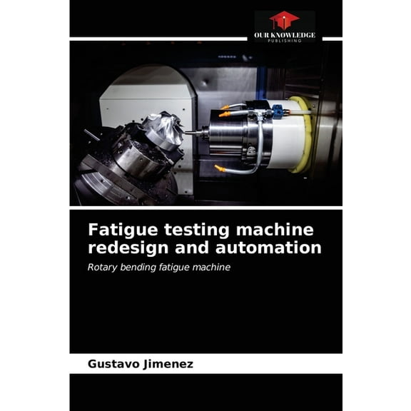 Fatigue testing machine redesign and automation, (Paperback)