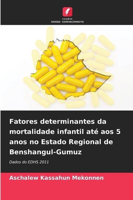 Fatores determinantes da mortalidade infantil atÃ© aos 5 anos no Estado Regional de Benshangul-Gumuz, (Paperback)