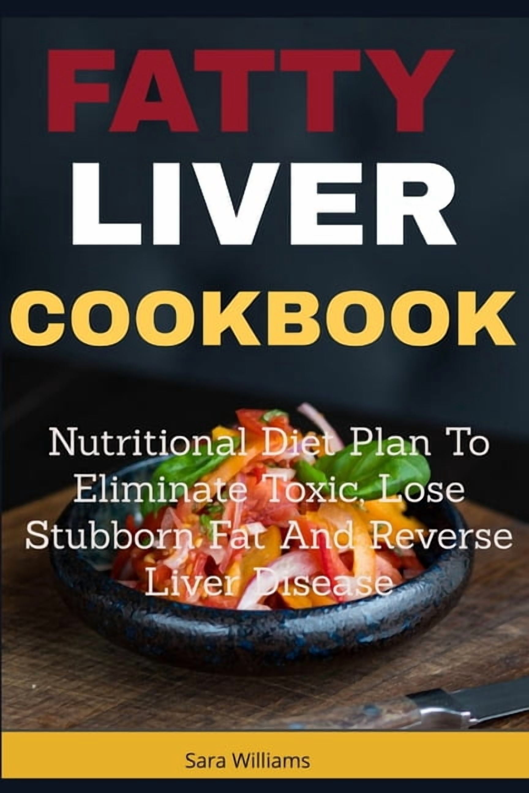 Fatty Liver Cookbook: Nutritional Diet Plan to Eliminate Toxic, Lose Stubborn Fat and Reverse Liver (Paperback) by Sara Williams