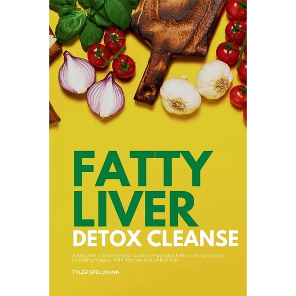 Fatty Liver Detox Cleanse: A Beginner's 3-Week Step-by-Step Guide to Managing Fatty Liver Symptoms Including Fatigue wit, (Paperback)
