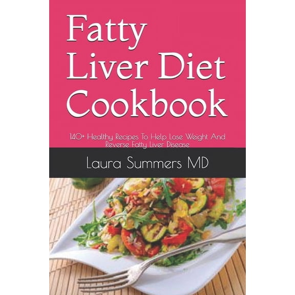 Fatty Liver Diet Cookbook: 140+ Healthy Recipes To Help Lose Weight And Reverse Fatty Liver Disease (Paperback)