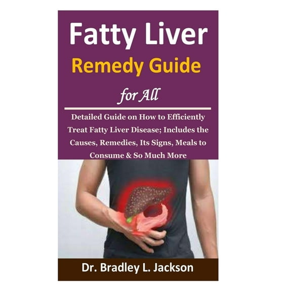 Fatty Liver Remedy Guide for All: Detailed Guide on How to Efficiently Treat Fatty Liver Disease; Includes the Causes, Remedies, Its Signs, Meals to Consume & So Much More, (Paperback)