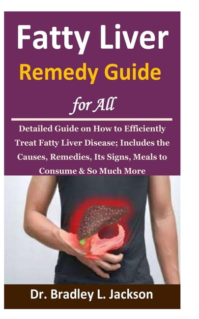 DR BRADLEY L JACKSON Fatty Liver Remedy Guide for All: Detailed Guide on How to Efficiently Treat Fatty Liver Disease; Includes the Causes, Remedies, Its Signs, Meals to Consume & So Much More, (Paperback)