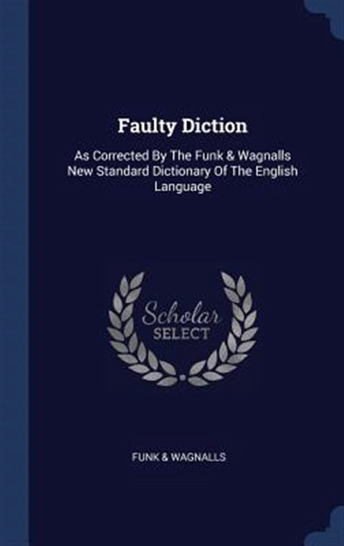 Faulty Diction: As Corrected By The Funk Wagnalls New Standard ...