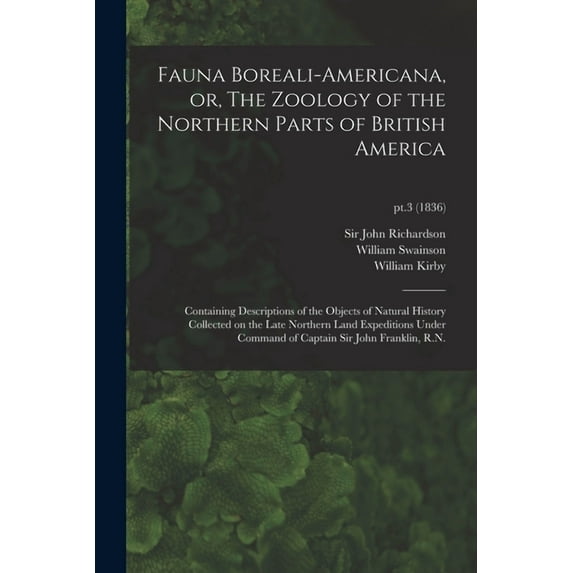 Fauna Boreali-americana, or, The Zoology of the Northern Parts of British America : Containing Descriptions of the Objects of Natural History Collecte