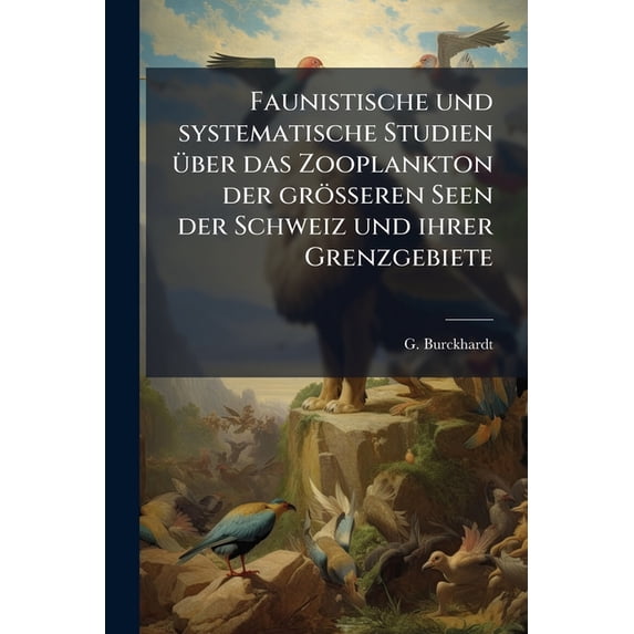 Faunistische und systematische Studien über das Zooplankton der grösseren Seen der Schweiz und ihrer Grenzgebiete (Paperback)