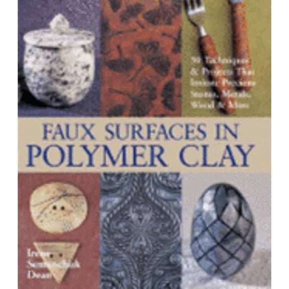 Faux Surfaces in Polymer Clay : 30 Techniques and Projects That Imitate Precious Stones, Metals, Wood and More (Hardcover) 9781579904081