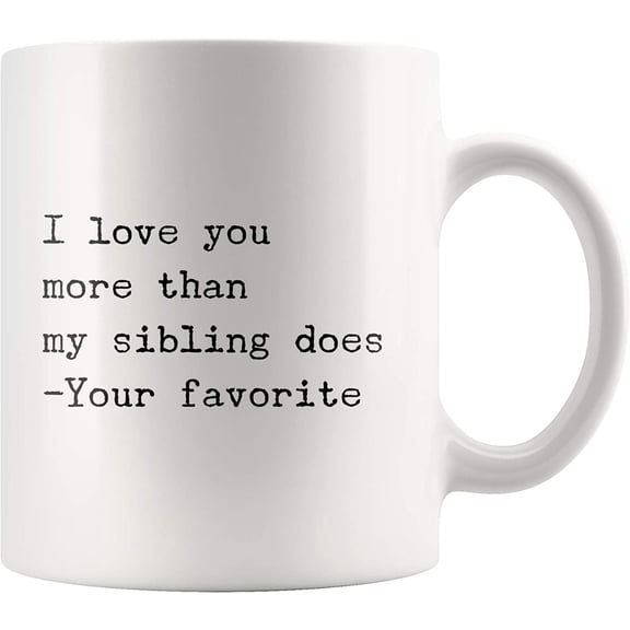 Favorite Child Mug-Funny Mom Dad Gift-I Love You More Than My Sibling Does Mug-White Novelty 11 oz Cramic Coffee Tea Mug Cup