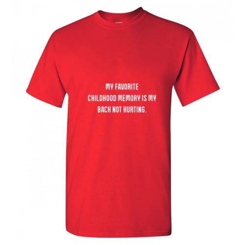 My Favorite Childhood Memory Is My Back Not Hurting Funny Hilarious Graphic Tees For Christmas Anniversary Birthday Gift Premium T Shirt Adult Humor Sarcastic Novelty Tshirt