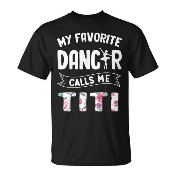My Favorite Dancer Calls Me Titi Ballet Mother's Day T-Shirt - Dance Mom Gift Tee - Ballerina Auntie Shirt - Cute Ballet Lover Top for Women - Mother's Day Present