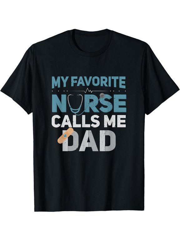 My Favorite Nurse Calls Me Dad Funny Fathers T-Shirt - Classic Working Dad shirt Unisex 100% Cotton Crew Neck T-Shirt Breathable Casual Everyday Wear Affordable Graphic Soft Cheap t shirts