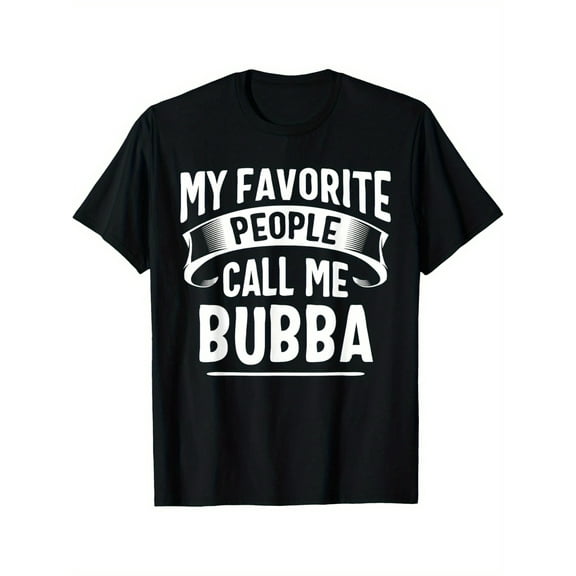 My Favorite People Call Me Bubba Fathers Day T-Shirt Men's T-shirt Funny pattern, Casual and comfortable round neck cotton short sleeve, four seasons can wear 220g