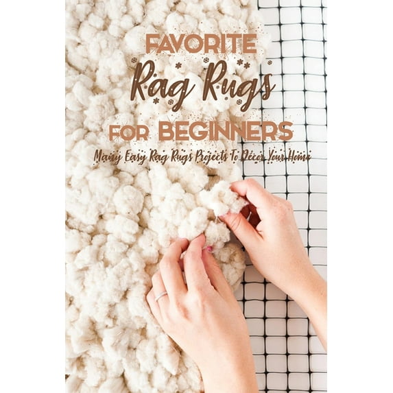 Favorite Rag Rugs For Beginners: Many Easy Rag Rugs Projects To Décor Your Home: Rag Rugs Guide Book, (Paperback)
