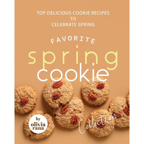 Favorite Spring Cookie Collection : Top Delicious Cookie Recipes to Celebrate Spring (Paperback)