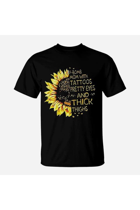 Fbomb Mom With Tattoos Pretty Eyes And Thick Thighs Sunflower TShirt