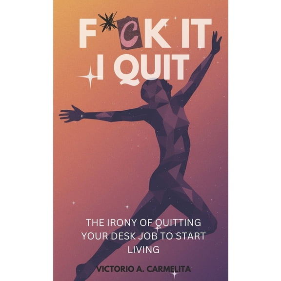 Fck It, I Quit: The Irony of Quitting Your Desk Job to Start Living, (Paperback)