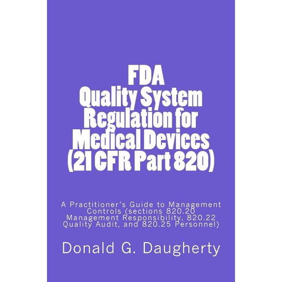 FDA Quality System Regulation for Medical Devices (21 CFR Part 820): A Practitioner's Guide to Management Controls (sect, (Paperback)