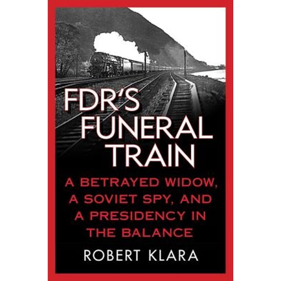 Pre-Owned FDR's Funeral Train: A Betrayed Widow, a Soviet Spy, and a Presidency in the Balance (Hardcover) 0230619142 9780230619142