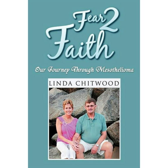 Fear 2 Faith : Our Journey Through Mesothelioma