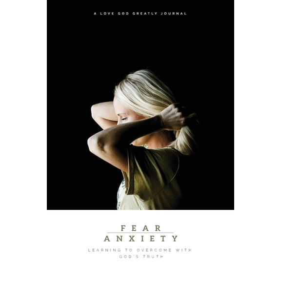 Fear & Anxiety: Learning to Overcome with God's Truth: A Love God Greatly Study Journal, (Paperback)