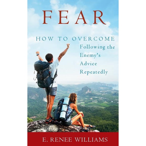 Fear: How to Overcome Following the Enemy's Advice Repeatedly, (Paperback)