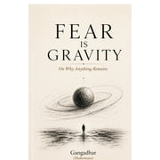 Fear Is Gravity On Why Anything Remains, Paperback