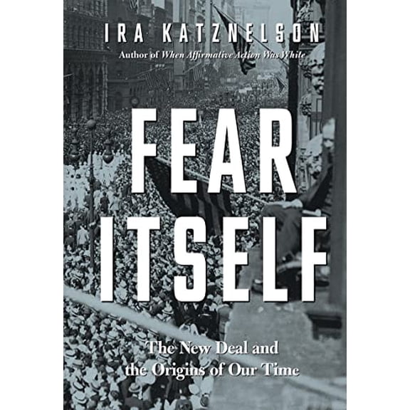 Pre-Owned Fear Itself: The New Deal and the Origins of Our Time (Hardcover) 0871404508 9780871404503